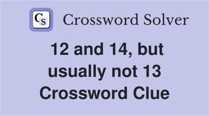 11 or 12, say, but not 13 Crossword Clue