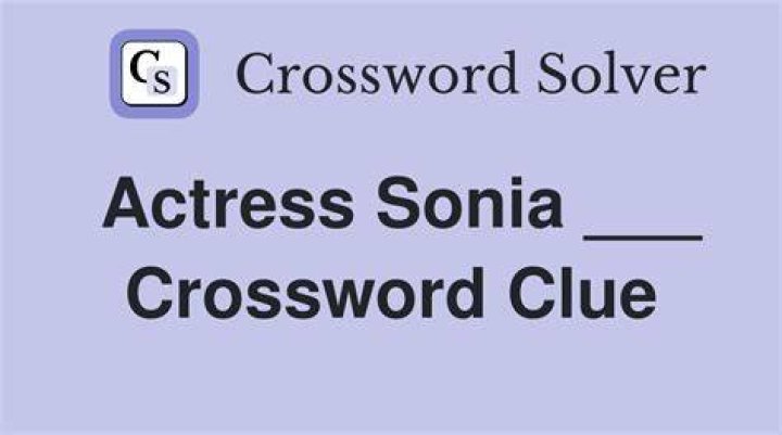 Actress Sonia Crossword Clue