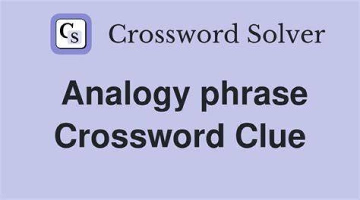 Analogy phrase Crossword Clue