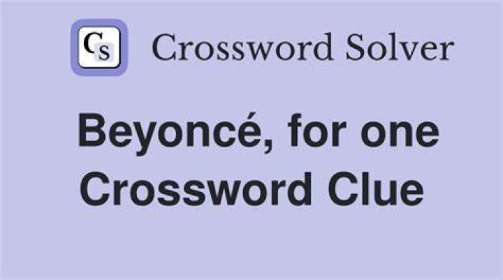 Beyoncé, for one Crossword Clue