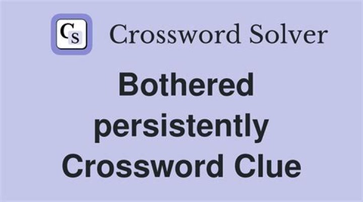 Bothered persistently Crossword Clue
