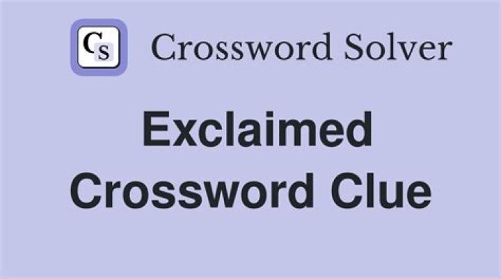 Exclaimed Crossword Clue