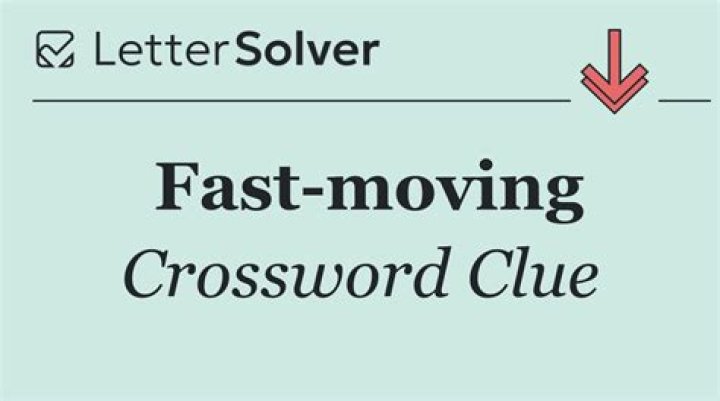 Fast-moving Crossword Clue