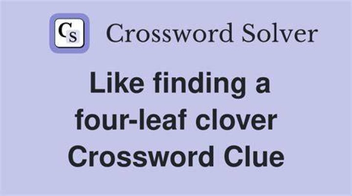 Finding a four-leaf clover, they say Crossword Clue