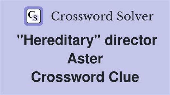“Hereditary” director Aster Crossword Clue