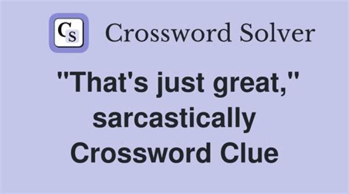 “How great,” sarcastically Crossword Clue