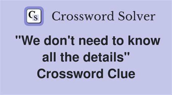 “I don’t need to hear all that!” Crossword Clue