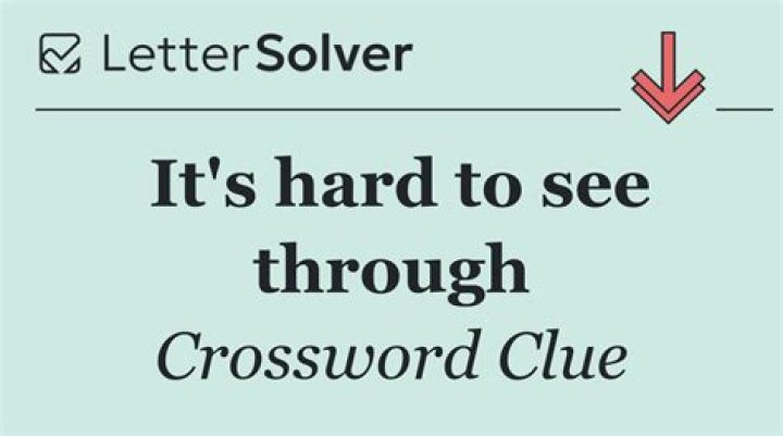 It’s hard to see through Crossword Clue