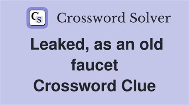 Leaked, as an old faucet Crossword Clue