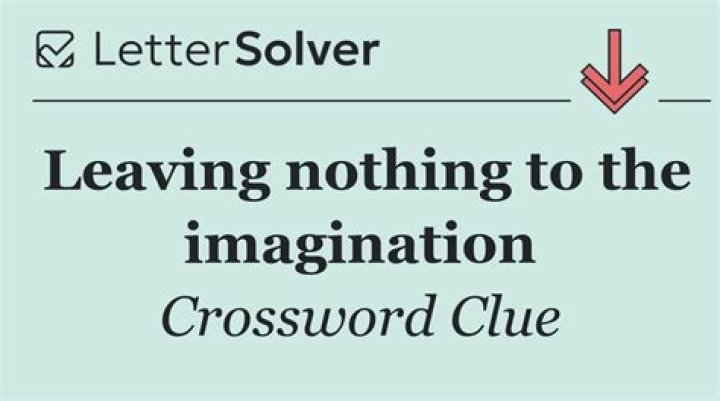 Leaving nothing to the imagination Crossword Clue