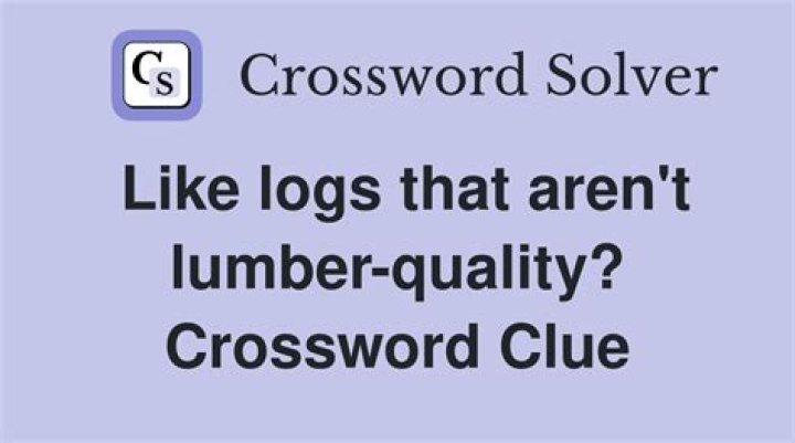 Like cut logs Crossword Clue