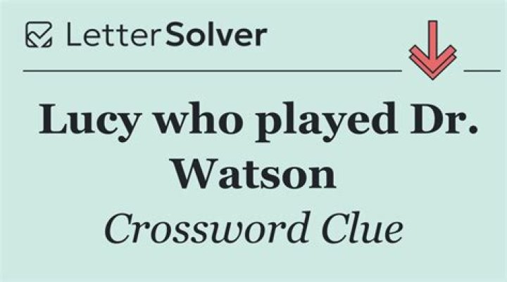 Lucy who played Watson on “Elementary” Crossword Clue