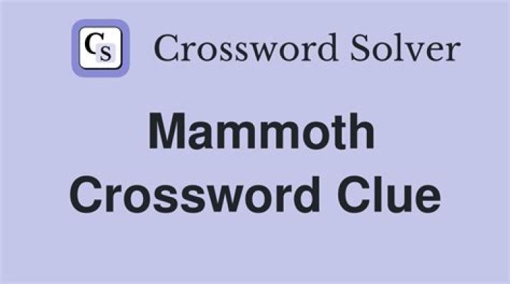 Mammoth Crossword Clue