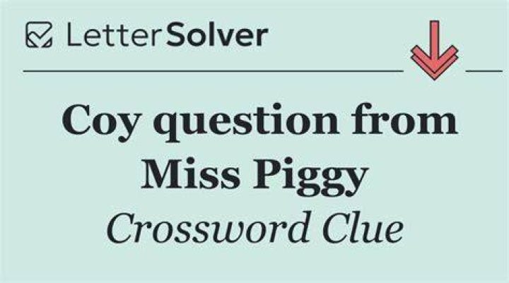 Miss Piggy’s coy question Crossword Clue
