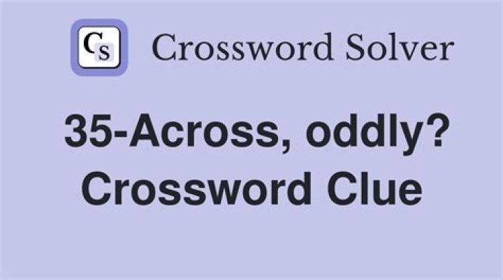 Oddly and unexpectedly Crossword Clue