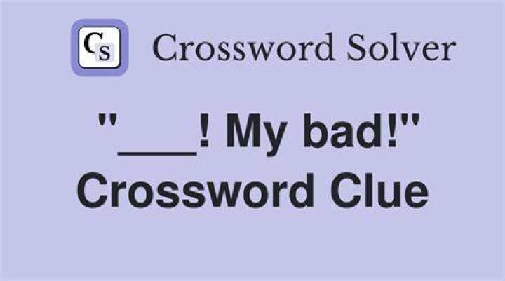 “Of course … my bad!” Crossword Clue