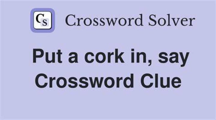 Put a cork in it! Crossword Clue