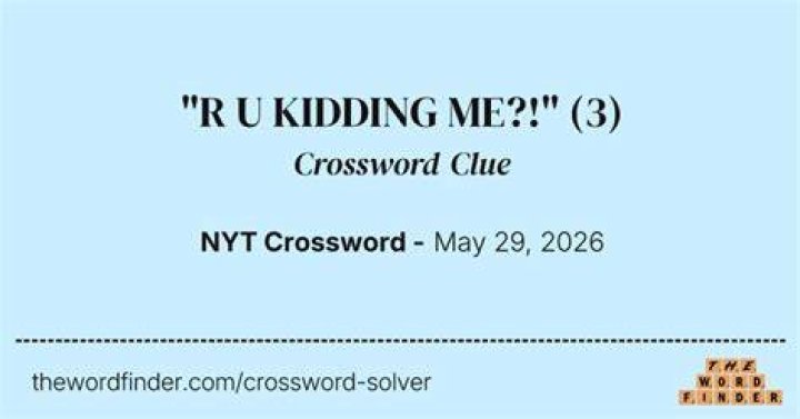 “r u kidding me?!” Crossword Clue