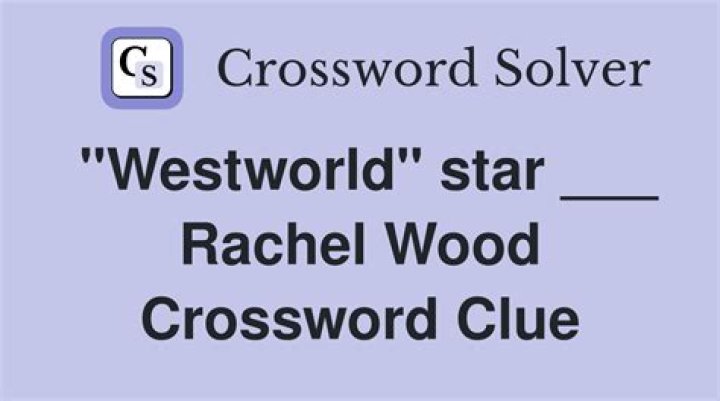____ Rachel Wood of “Westworld” Crossword Clue