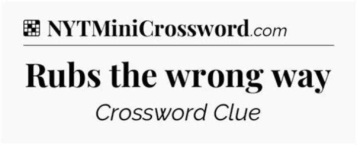 Rubs the wrong way Crossword Clue