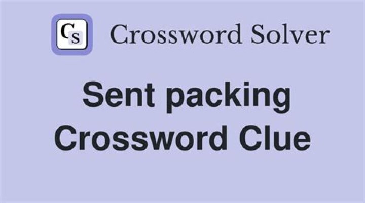 Sent packing Crossword Clue