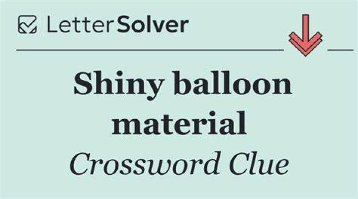 Shiny balloon material Crossword Clue