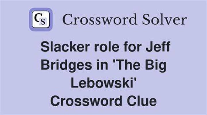 Slacker role for Jeff Bridges in “The Big Lebowski” Crossword Clue