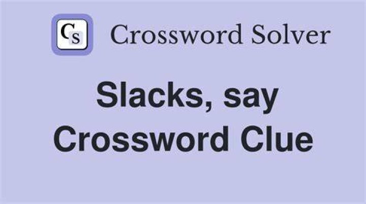 Slacks, say, in slang Crossword Clue