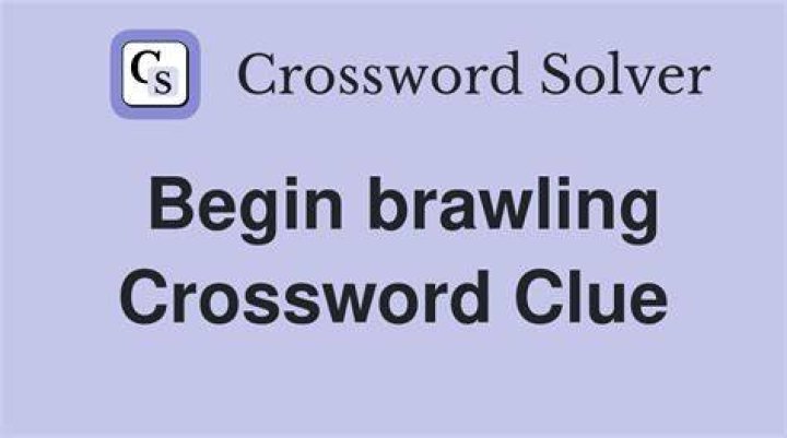 Start brawling Crossword Clue