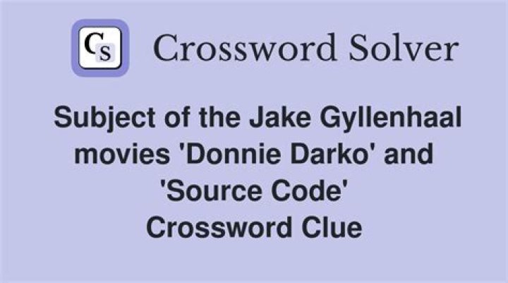 Subject of the Jake Gyllenhaal movies “Donnie Darko” and “Source Code” Crossword Clue