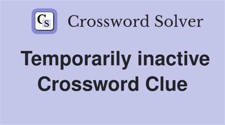 Temporarily inactive Crossword Clue