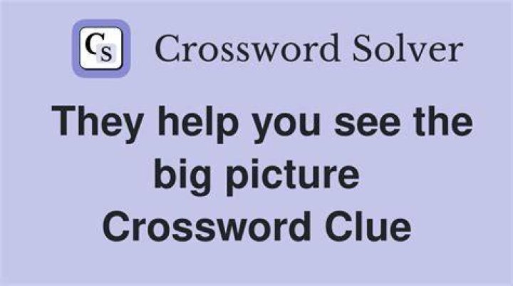 They help you see the big picture Crossword Clue