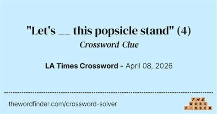 “Time to blow this popsicle stand” Crossword Clue