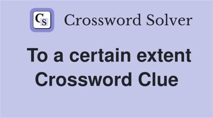 To a certain extent Crossword Clue