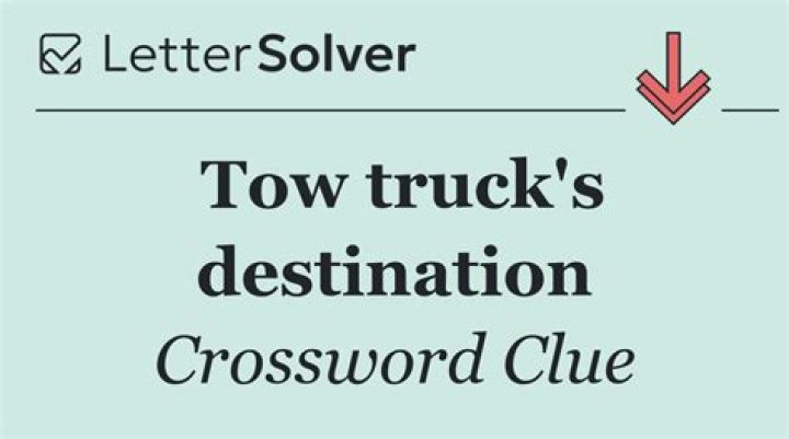 Tow truck destination Crossword Clue