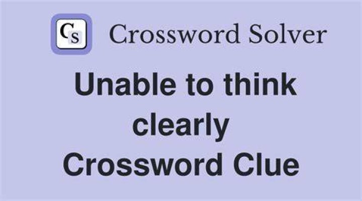 Unable to think clearly Crossword Clue