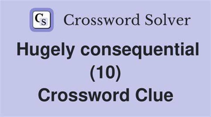 Very consequential Crossword Clue