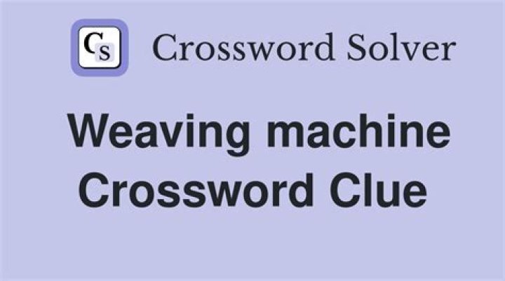 Weaving machine Crossword Clue