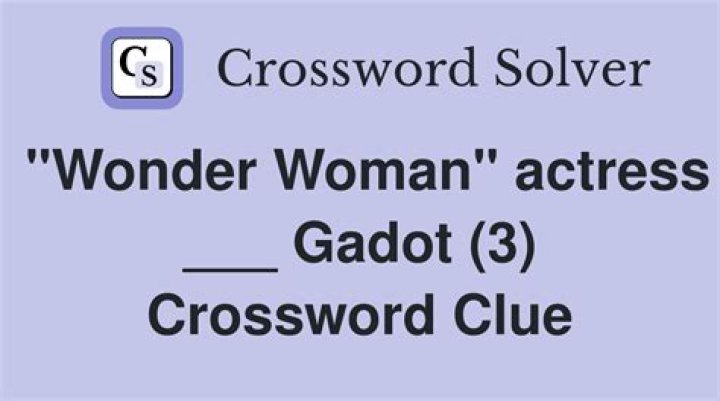 “Wonder Woman” star Gadot Crossword Clue