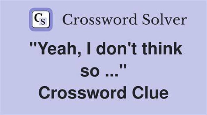 “Yeah … I don’t think so” Crossword Clue